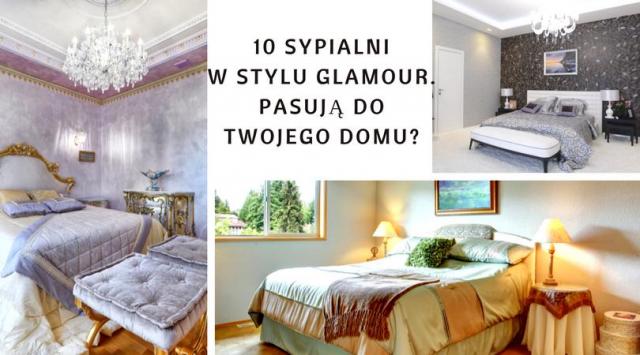 10 sypialni w stylu glamour. Pasują do Twojego domu?